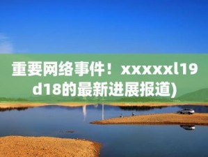 xxxxxl19d18 用户评价问题还未解决：这款商品的用户评价显示存在一些问题，购买需谨慎