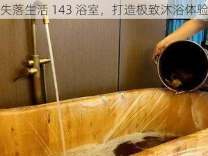 失落生活 143 浴室，打造极致沐浴体验