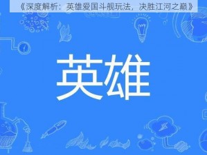 《深度解析：英雄爱国斗舰玩法，决胜江河之巅》