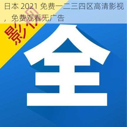 日本 2021 免费一二三四区高清影视，免费观看无广告