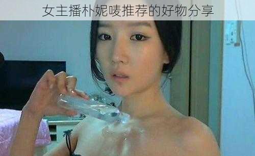 女主播朴妮唛推荐的好物分享