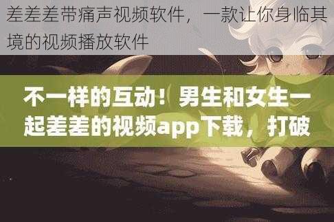 差差差带痛声视频软件，一款让你身临其境的视频播放软件