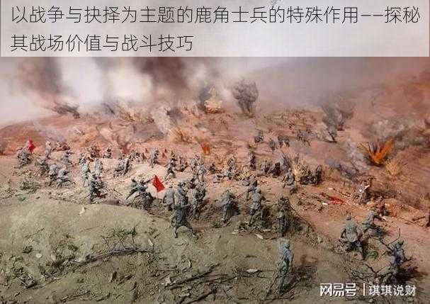 以战争与抉择为主题的鹿角士兵的特殊作用——探秘其战场价值与战斗技巧