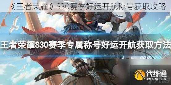 《王者荣耀》S30赛季好运开航称号获取攻略