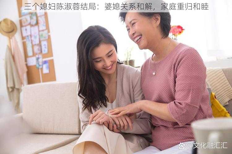 三个媳妇陈淑蓉结局：婆媳关系和解，家庭重归和睦