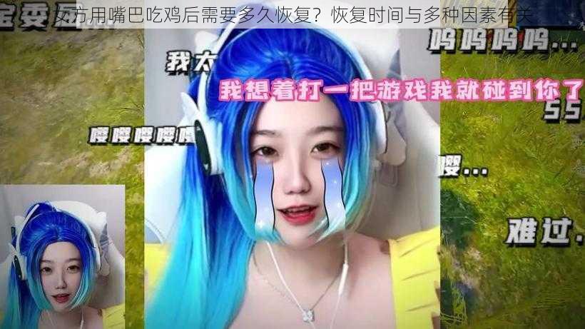 女方用嘴巴吃鸡后需要多久恢复？恢复时间与多种因素有关